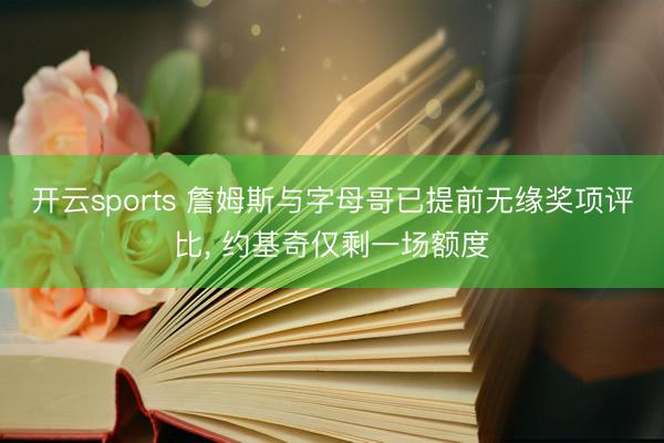 开云sports 詹姆斯与字母哥已提前无缘奖项评比， 约基奇仅剩一场额度