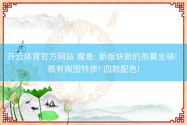 开云体育官方网站 魔兽: 新版块新的孢翼坐骑! 很有舆图特质! 四款配色!