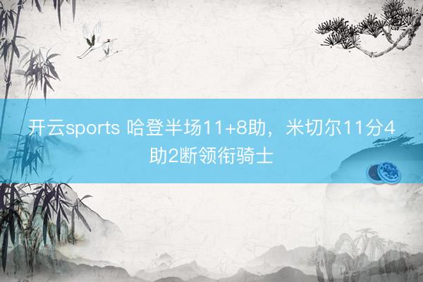 开云sports 哈登半场11+8助，米切尔11分4助2断领衔骑士