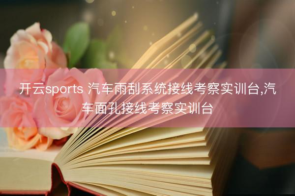 开云sports 汽车雨刮系统接线考察实训台，汽车面孔接线考察实训台