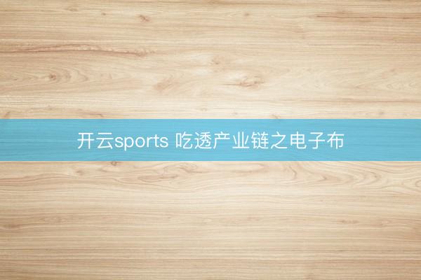 开云sports 吃透产业链之电子布