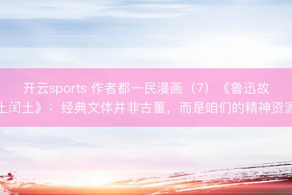 开云sports 作者都一民漫画（7）《鲁迅故土闰土》：经典文体并非古董，而是咱们的精神资源