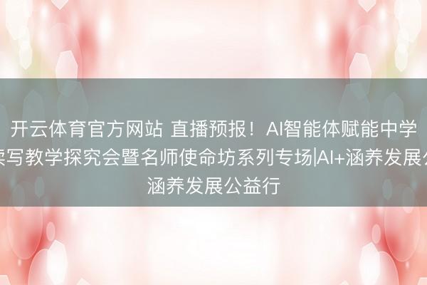 开云体育官方网站 直播预报！AI智能体赋能中学英语读写教学探究会暨名师使命坊系列专场|AI+涵养发展公益行