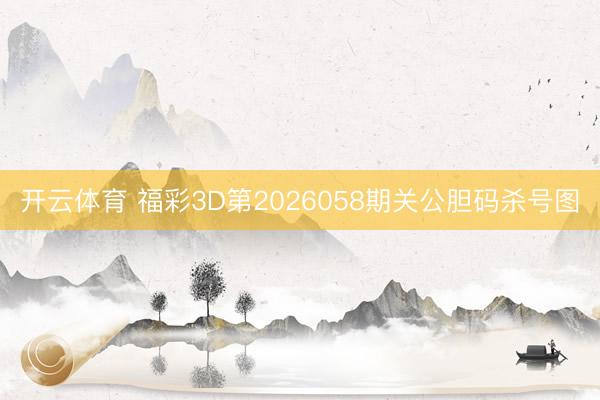 开云体育 福彩3D第2026058期关公胆码杀号图