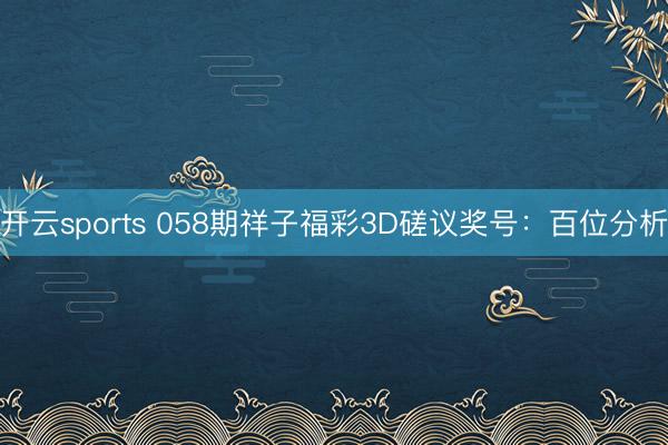 开云sports 058期祥子福彩3D磋议奖号:百位分析