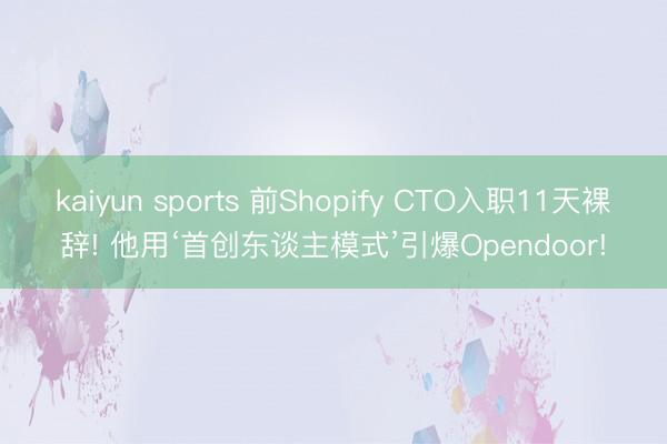 kaiyun sports 前Shopify CTO入职11天裸辞! 他用‘首创东谈主模式’引爆Opendoor!